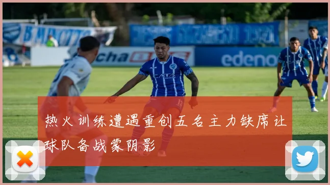 热火训练遭遇重创五名主力缺席让球队备战蒙阴影