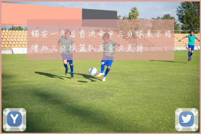 锡安一年后首次命中三分球表示将增加三分投篮队友全力支持