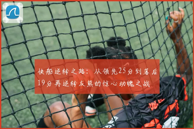 快船逆转之路：从领先25分到落后19分再逆转灰熊的惊心动魄之战